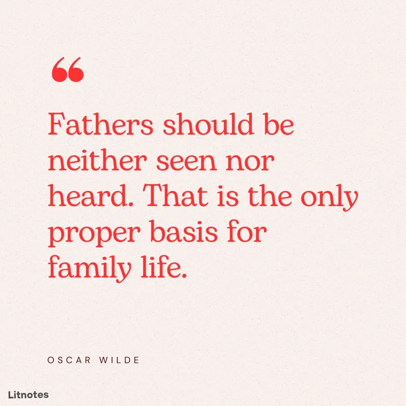 Fathers should be neither seen nor heard. That is the only proper basis for family life.